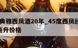 45度典雅西凤酒20年_45度西凤经典酒388毫升价格